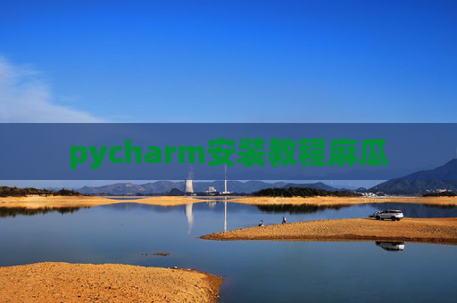 pycharm安装教程麻瓜 pycharm安装教程麻瓜